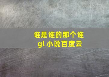 谁是谁的那个谁gl 小说百度云